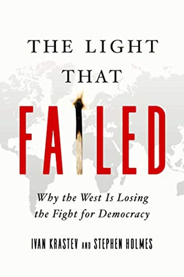 Cover Art for B07VWL1V3Z, The Light That Failed: Why the West Is Losing the Fight for Democracy by Stephen Holmes, Ivan Krastev