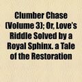 Cover Art for 9781155059990, Clumber Chase (Volume 3); Or, Love’s Riddle Solved by a Royal Sphinx. a Tale of the Restoration by Geo. G. Scott