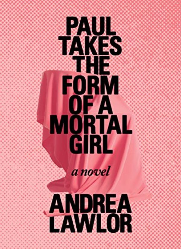 Cover Art for 9780986086991, Paul Takes the Form of a Mortal Girl by Andrea Lawlor