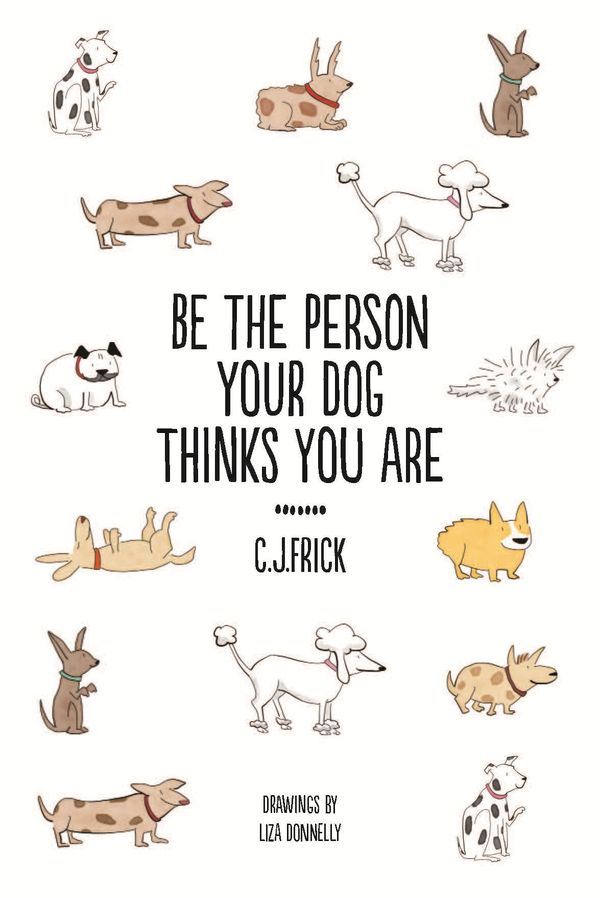 Cover Art for 9781760641023, Be the Person Your Dog Thinks you Are by C.J Frick
