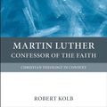 Cover Art for B008C7W4ES, Martin Luther: Confessor of the Faith (Christian Theology in Context) by Robert Kolb