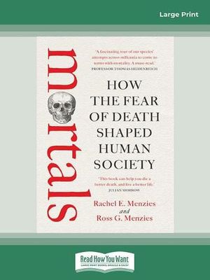 Cover Art for 9780369373762, Mortals: How the fear of death shaped human society by Rachel E. Menzies and Ross G. Menzies