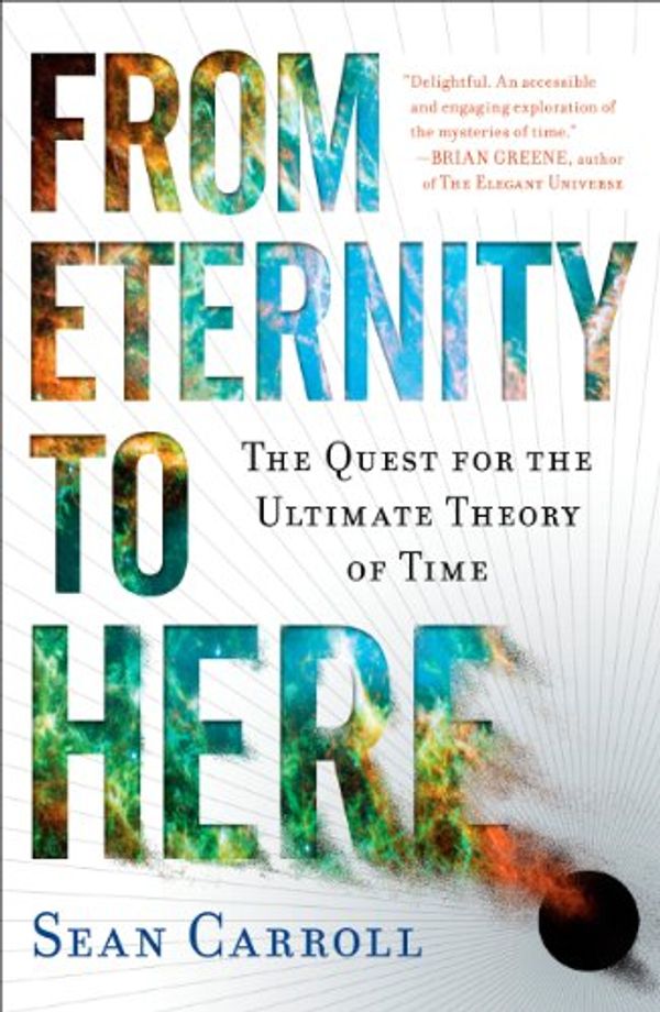 Cover Art for 9781101152157, From Eternity to Here by Sean Carroll