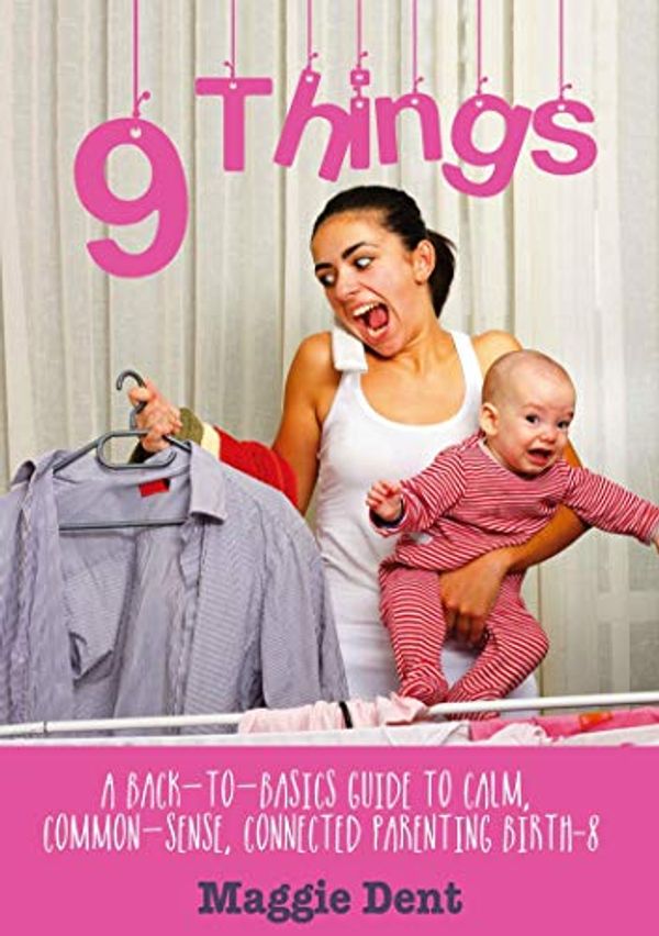 Cover Art for B07LGK9R65, 9 Things: A Back-to-basics Guide to Calm, Common-sense, Connected Parenting Birth-8 by Maggie Dent