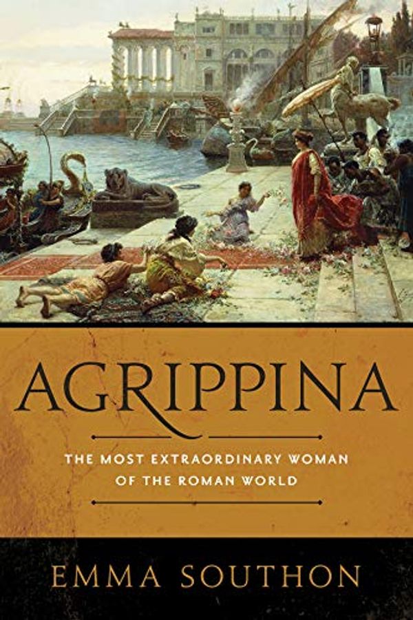 Cover Art for B07KGL77YF, Agrippina: The Most Extraordinary Woman of the Roman World by Emma Southon