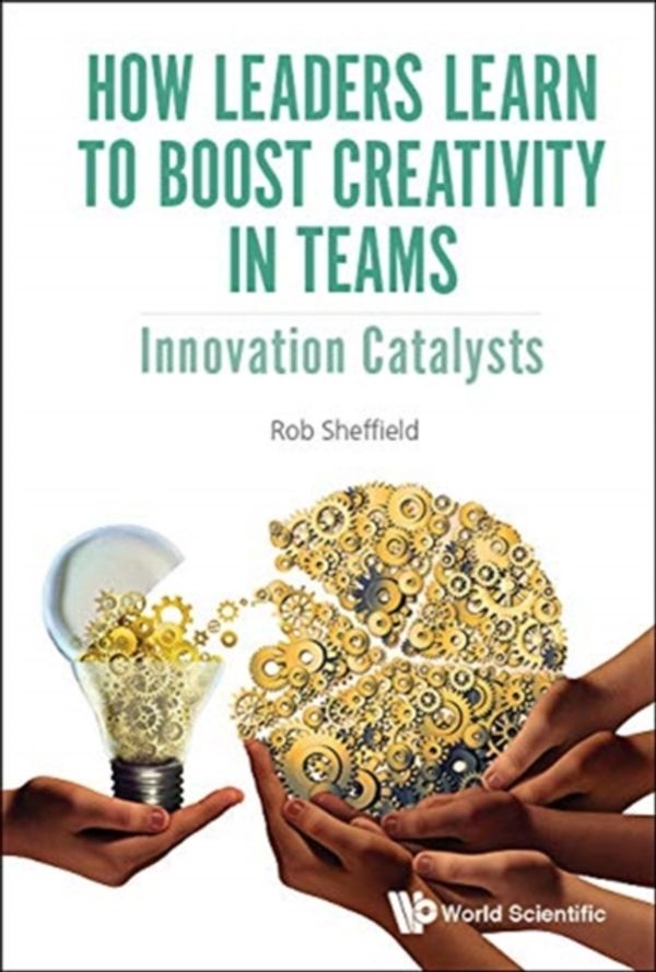 Cover Art for 9781786346209, How Leaders Learn To Boost Creativity In Teams: Innovation Catalysts by Rob Sheffield
