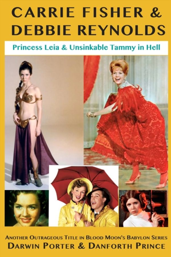 Cover Art for 9781936003570, Carrie Fisher & Debbie Reynolds: Princess Leia & Unsinkable Tammy in Hell (Blood Moon's Babylon) by Darwin Porter