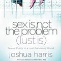 Cover Art for 9780307563248, Sex Is Not the Problem (Lust Is) by Joshua Harris
