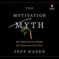 Cover Art for B078KG1C6M, The Motivation Myth: How High Achievers Really Set Themselves Up to Win by Jeff Haden