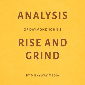 Cover Art for B07D815V8B, Analysis of Daymond John’s Rise and Grind: By Milkyway Media by Milkyway Media