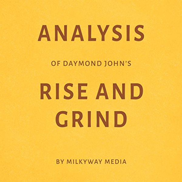 Cover Art for B07D815V8B, Analysis of Daymond John’s Rise and Grind: By Milkyway Media by Milkyway Media