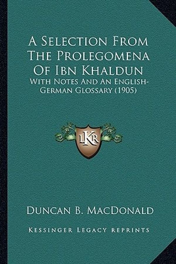 Cover Art for 9781164547600, A Selection from the Prolegomena of Ibn Khaldun: With Notes and an English-German Glossary (1905) by Duncan B. MacDonald