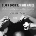 Cover Art for 9781442258365, Black Bodies, White Gazes: The Continuing Significance of Race in America by George Yancy