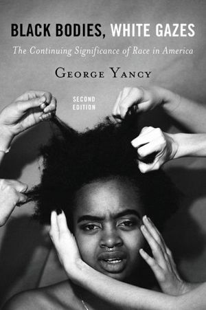 Cover Art for 9781442258365, Black Bodies, White Gazes: The Continuing Significance of Race in America by George Yancy