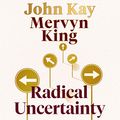 Cover Art for B082DK81KG, Radical Uncertainty: Decision-making for an unknowable future by Mervyn King, John Kay