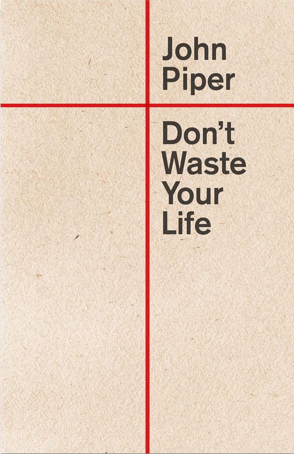 Cover Art for 9781433580772, Don't Waste Your Life by John Piper