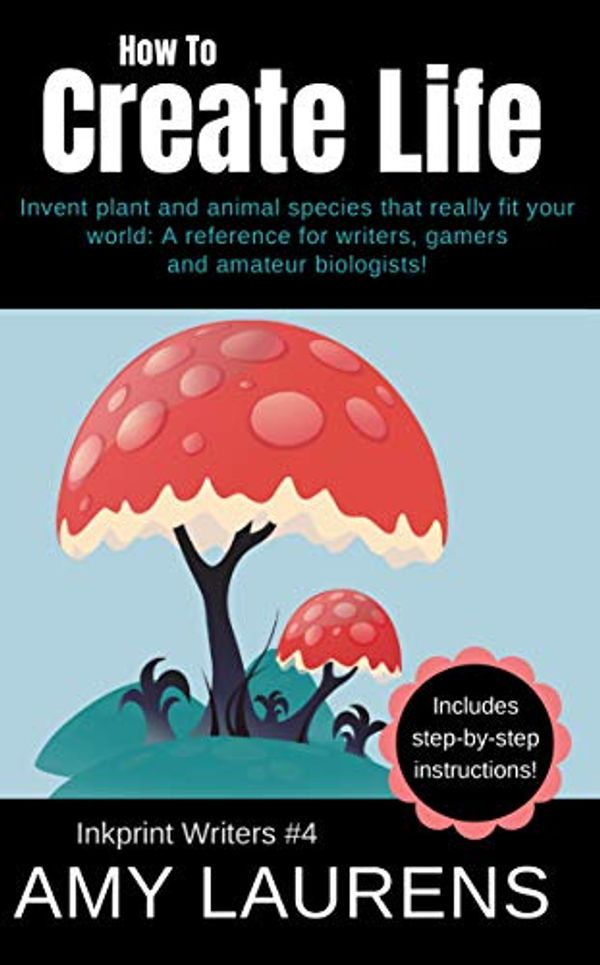 Cover Art for B081XDJ6ZV, How To Create Life: Invent Plant And Animal Species That Really Fit Your World, A Reference For Writers, Gamers And Amateur Geographers! (Inkprint Writers Book 4) by Amy Laurens