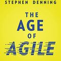 Cover Art for B072J5XPTP, The Age of Agile: How Smart Companies Are Transforming the Way Work Gets Done by Stephen Denning