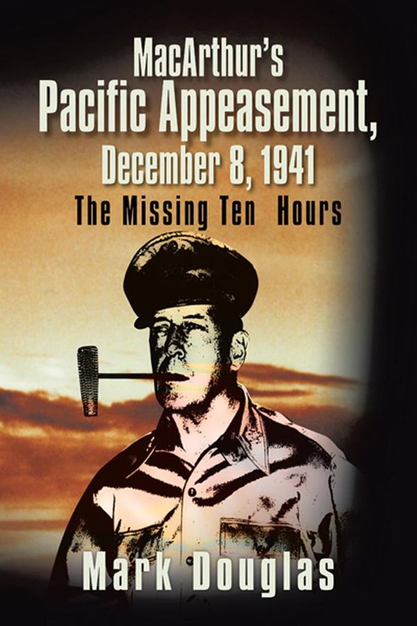 Cover Art for 9781466969070, MacArthur's Pacific Appeasement, December 8, 1941 by Mark Douglas