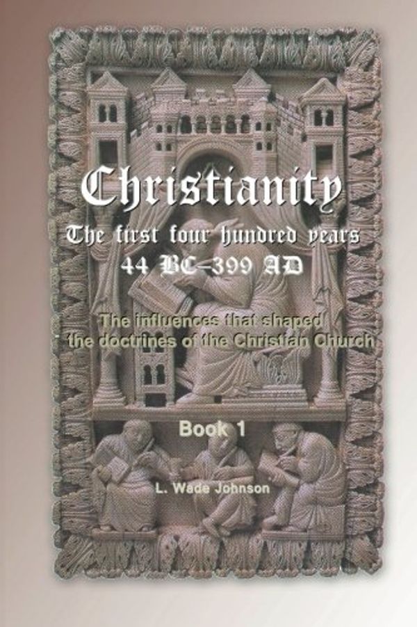 Cover Art for 9781480152373, Christianity the First 400 Years by L. Wade Johnson