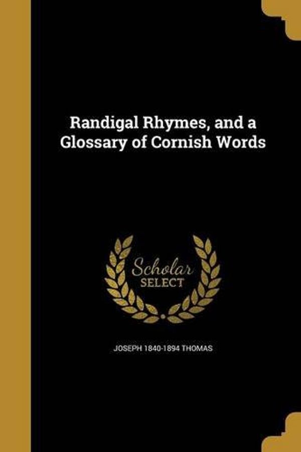 Cover Art for 9781363719778, Randigal Rhymes, and a Glossary of Cornish Words by Joseph 1840-1894 Thomas