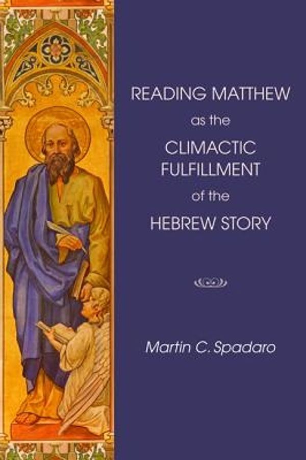 Cover Art for 9781498279659, Reading Matthew as the Climactic Fulfillment of the Hebrew Story by Martin C. Spadaro