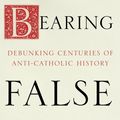 Cover Art for 9780281077748, Bearing False Witness: Debunking Centuries of Anti-Catholic History by Rodney Stark