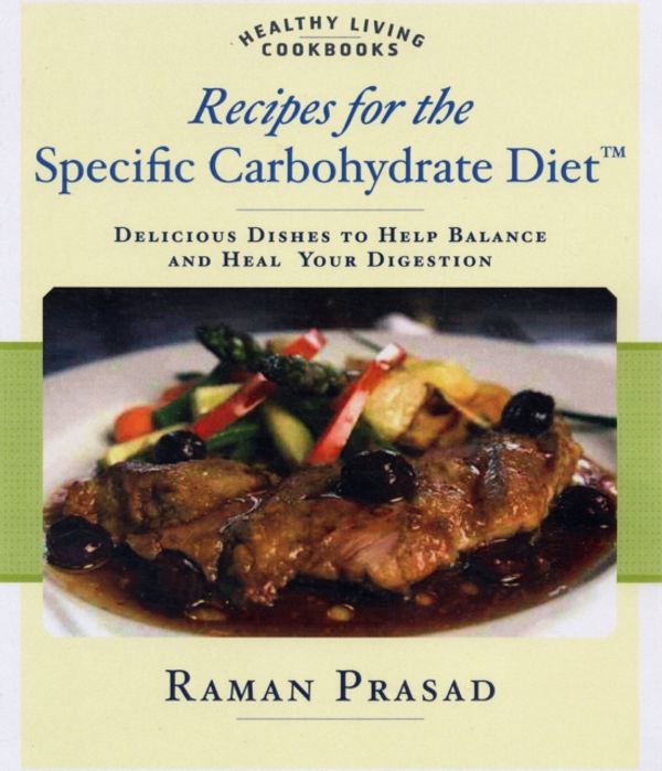 Cover Art for 9781592332823, Recipes for the Specific Carbohydrate Diet: The Grain-Free, Lactose-Free, Sugar-Free Solution to IBD, Celiac Disease, Autism, Cystic Fibrosis, and Oth by Raman Prasad