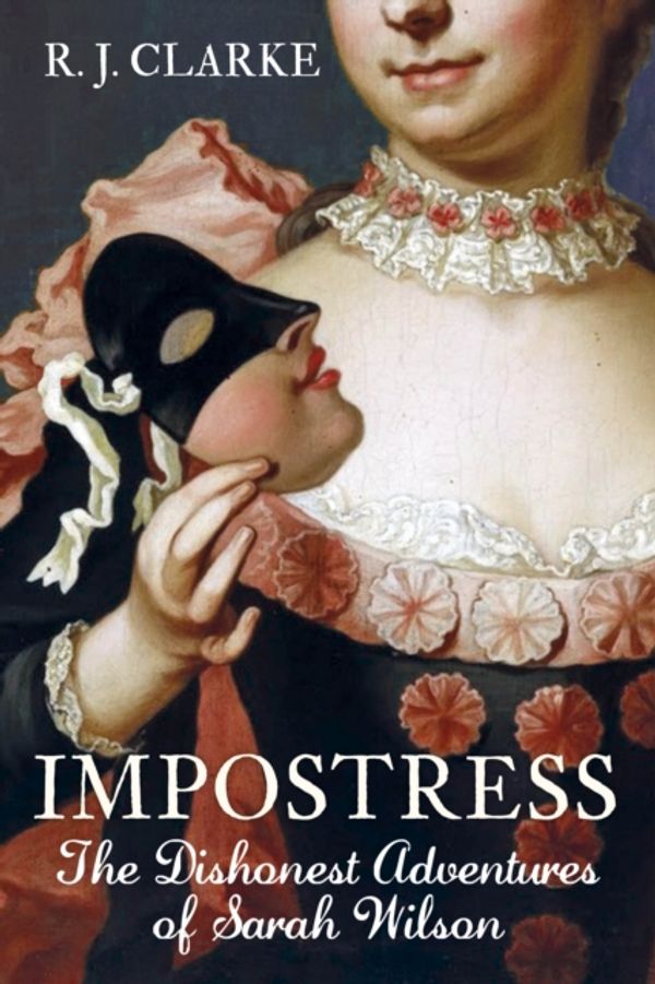 Cover Art for 9780750989923, The Impostress: The Dishonest Adventures of Sarah Wilson by R. J. Clarke