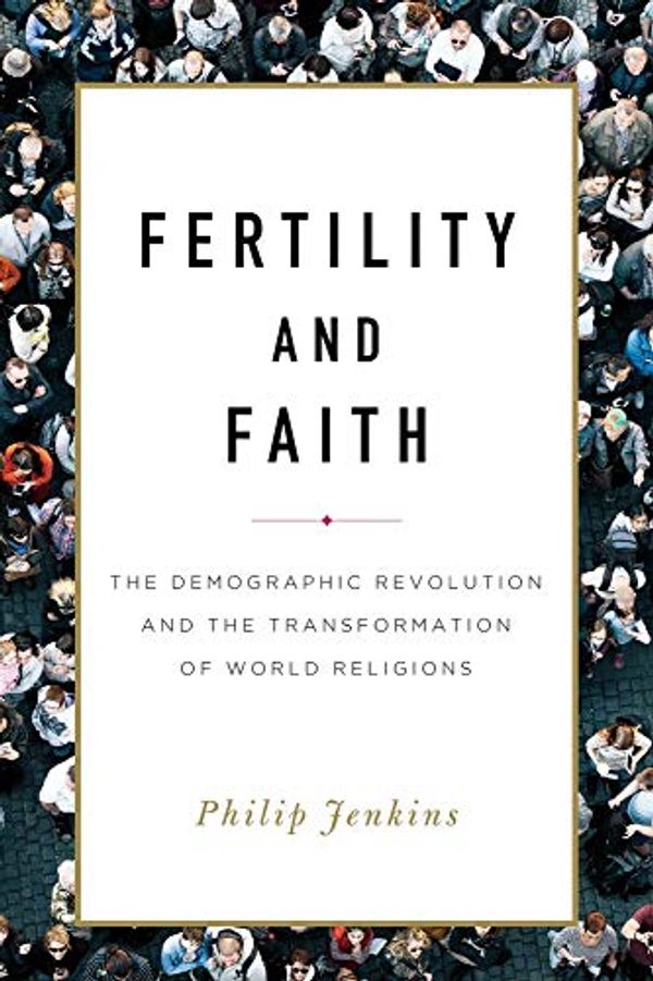 Cover Art for B08BJG8F3J, Fertility and Faith: The Demographic Revolution and the Transformation of World Religions by Philip Jenkins