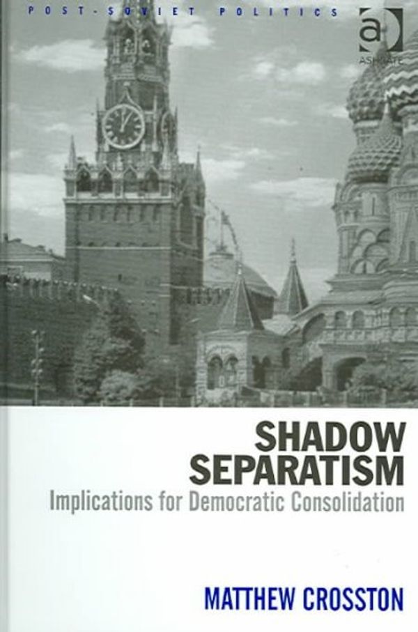 Cover Art for 9780754640905, Shadow Separatism: Implications For Democratic Consolidation (Post-Soviet Politics) by Matthew Crosston
