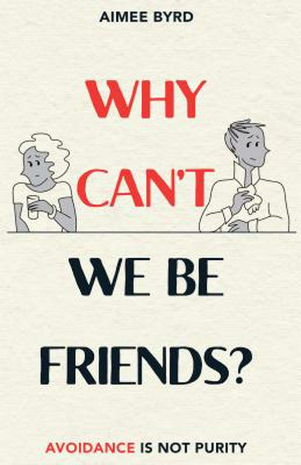 Cover Art for 9781629954172, Why Can't We Be Friends? : Avoidance Is Not Purity by Aimee Byrd