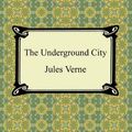 Cover Art for 9781420943191, The Underground City by Jules Verne