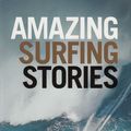 Cover Art for 9781118340202, Amazing Surfing Stories: Tales of Incredible Waves and Remarkable Riders by Alex Wade