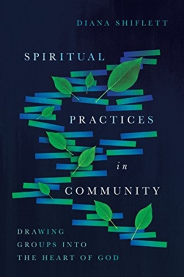 Cover Art for 9780830846481, Spiritual Practices in Community: Drawing Groups Into the Heart of God by Diana Shiflett