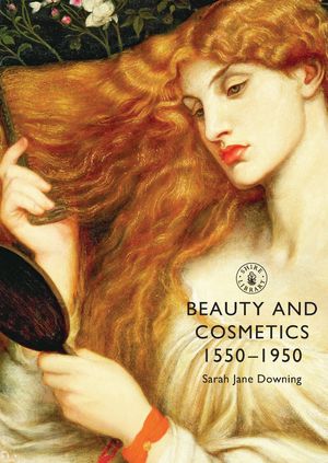 Cover Art for 9780747808398, Beauty and Cosmetics, 1550-1950 by Sarah Jane Downing