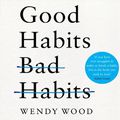 Cover Art for 9781529041781, Good Habits, Bad Habits: The Science of Making Positive Changes That Stick by Wendy Wood