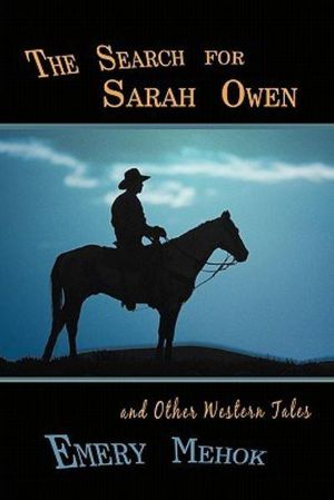Cover Art for 9781450249904, The Search for Sarah Owen and Other Western Tales by Emery Mehok