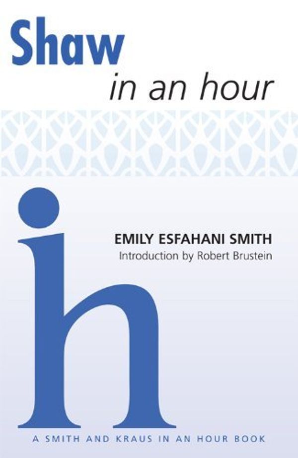 Cover Art for B01K0RAYJO, Shaw in an Hour (Playwrights in an Hour) by Emily Esfahani Smith (2010-04-02) by Emily Esfahani Smith;Emily Esfahani Smith