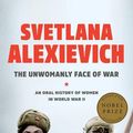 Cover Art for 9780399588723, The Unwomanly Face of War: An Oral History of Women in World War II by Svetlana Alexievich