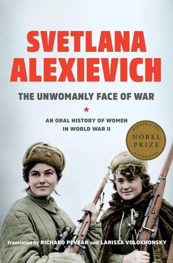 Cover Art for 9780399588723, The Unwomanly Face of War: An Oral History of Women in World War II by Svetlana Alexievich