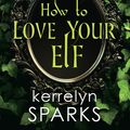 Cover Art for 9781496730046, How to Love Your Elf (Embraced by Magic) by Kerrelyn Sparks