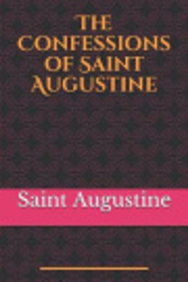 Cover Art for 9798644674435, The Confessions of Saint Augustine: Written between 397 and 400 A.D., “The Confessions of Saint Augustine” is thought to be the first autobiography in ... works of all time.: 1 (St. Augustine) by Saint Augustine