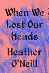 Cover Art for 9780593422908, When We Lost Our Heads by Heather O'Neill