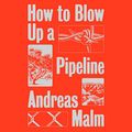 Cover Art for B0BLT9PV92, How to Blow Up a Pipeline by Andreas Malm