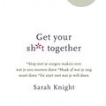 Cover Art for 9789021565989, Get your shit together: stop met je zorgen maken over wat je zou moeten doen, maak af wat je nog moet doen en start met wat je wilt doen. by Sarah Knight