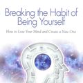 Cover Art for 9781848508569, Breaking the Habit of Being Yourself by Joe Dispenza