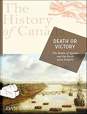 Cover Art for 9780670067374, The History of Canada Series: Death or Victory by Dan Snow