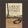 Cover Art for 9781525265525, Great Convict Stories: Dramatic and moving tales from Australia's brutal early years by Graham Seal