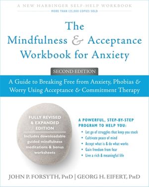Cover Art for 9781626253346, The Mindfulness and Acceptance Workbook for AnxietyA Guide to Breaking Free from Anxiety, Phobias,... by John P. Forsyth, Georg H. Eifert